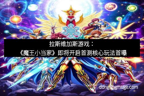 拉斯维加斯游戏：《魔王小当家》即将开启首测核心玩法首曝