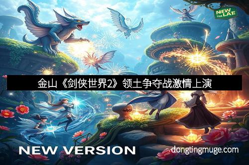 金山《剑侠世界2》领土争夺战激情上演